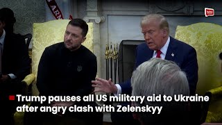 Trump pauses all US military aid to Ukraine after angry clash with Zelenskyy